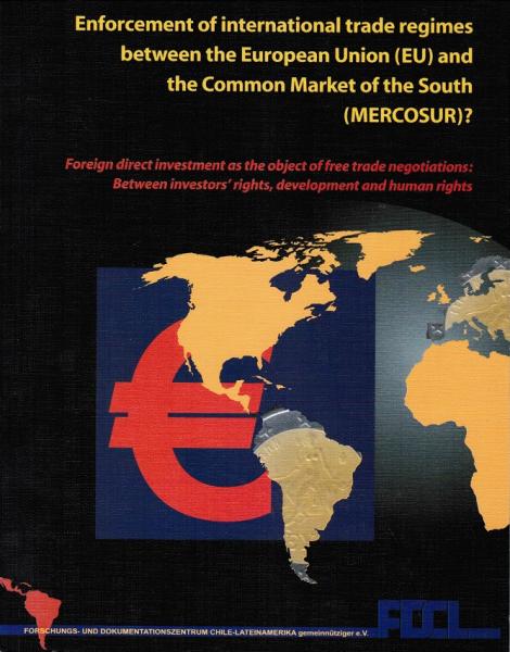 Enforcement of international trade regimes between the European Union (EU) and the Common Market of the South (MERCOSUR)? : foreign direct investment as the object of free trade negotiations: between investors' rights, development and human rights.