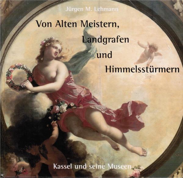 Von alten Meistern, Landgrafen und Himmelsstürmern : Kassel und seine Museen.