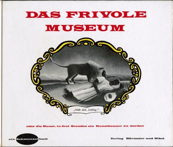 Das frivole Museum oder Die Kunst, in 3 Stunden e. Kunstkenner zu werden.