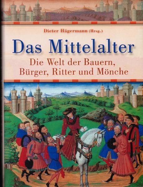 Das Mittelalter : die Welt der Bauern, Bürger, Ritter und Mönche.