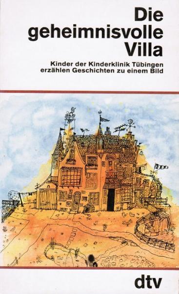 Die geheimnisvolle Villa : Kinder der Kinderklinik Tübingen erzählen Geschichten zu einem Bild.