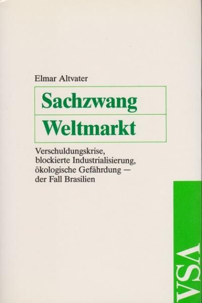Sachzwang Weltmarkt : Verschuldungskrise, blockierte Industrialisierung und ökologische Gefährdung ; der Fall Brasilien.