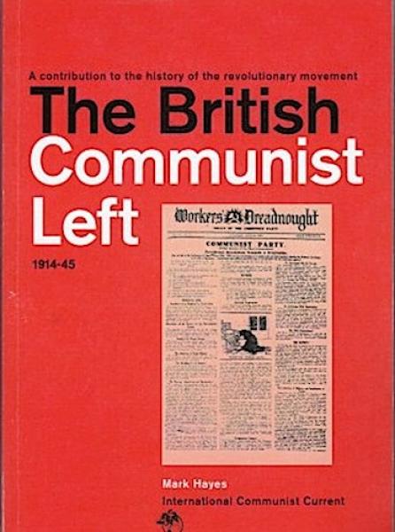 The British Comnunist Left 1914-45.