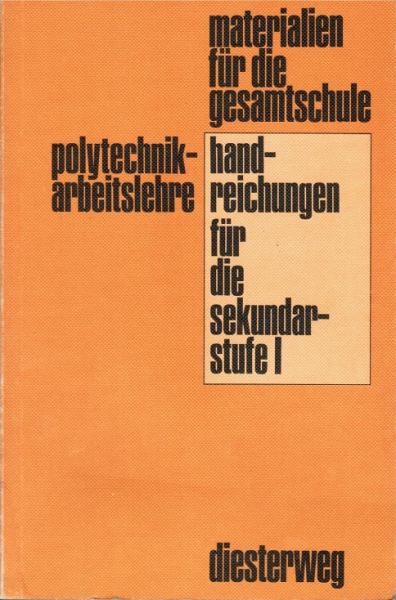 Polytechnik, Arbeitslehre : Handreichungen für d. Sekundarstufe I ; Lernziele, Projekte, Lehrgänge.