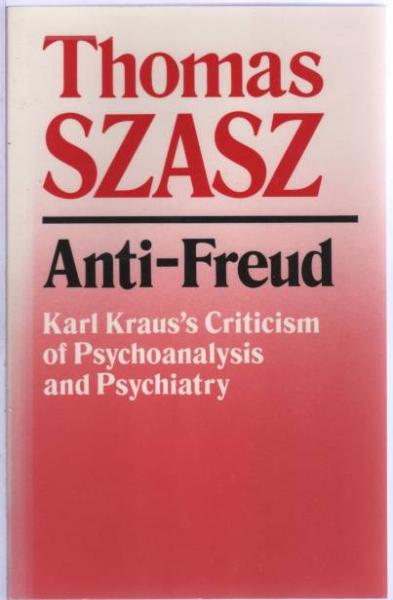 Anti- Freud. Karl Kraus´s Criticism of Psychoanalysis and Psychiatry.