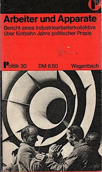 Arbeiter und Apparate : Bericht eines Industriearbeiterkollektivs über fünfzehn Jahre politischer Praxis.