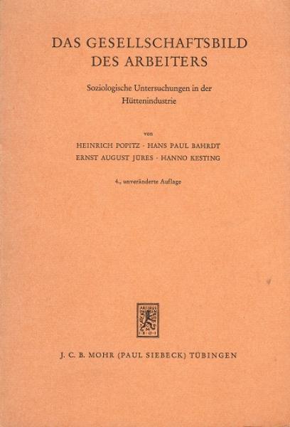 Das Gesellschaftsbild des Arbeiters : Soziologische Untersuchungen in der Hüttenindustrie; Soziale Forschung und Praxis Bd. 17.