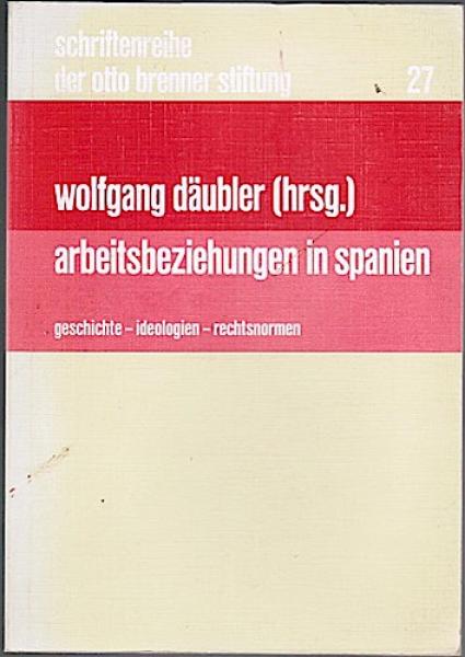 Arbeitsbeziehungen in Spanien. Geschichte - Ideologien - Rechtsnormen (= Schriftenreihe der Otto Brenner Stiftung, Bd. 27);