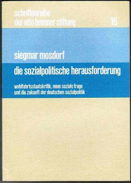 Die sozialpolitische Herausforderung. Wohlfahrtsstaatskritik, neue soziale Frage und die Zukunft der deutschene Sozialpolitik (= Schriftenreihe der Otto Brenner Stiftung, Bd. 16)
