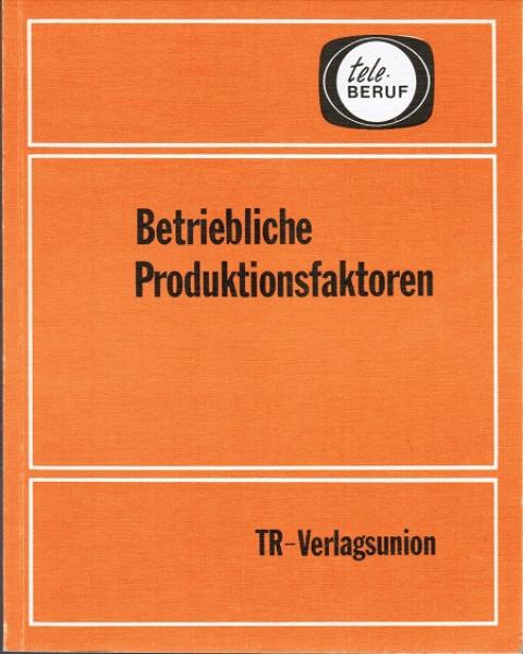 Betriebliche Produktionsfaktoren : [schriftl. Arbeitsmaterial z. Sendereihe tele-Beruf "Betriebliche Produktionsfaktoren"].