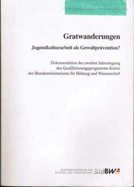 Gratwanderungen. Jugendkulturarbeit als Gewaltprävention? Dokumentation der zweiten Jahrestagung des Qualifizierungsprogramms Kultur des Bundesministeriums für Bildung und Wissenschaft.
