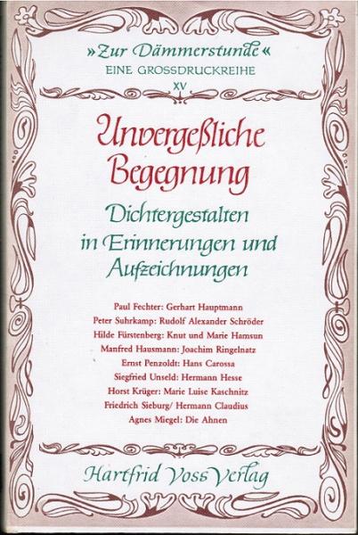 Unvergessliche Begegnung : Dichtergestalten in Erinnerungen u. Aufzeichn.
