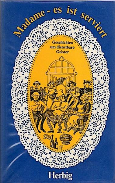 Madame - es ist serviert : Geschichten um dienstbare Geister.