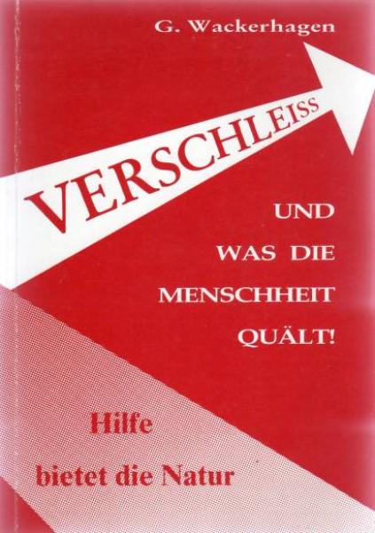 Verschleiss, und was die Menschheit quält : Hilfe bietet d. Natur.