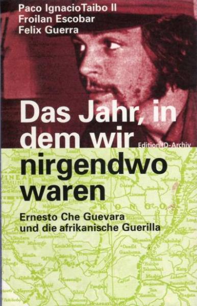 Das Jahr, in dem wir nirgendwo waren : Ernesto Che Guevara und die afrikanische Guerilla.