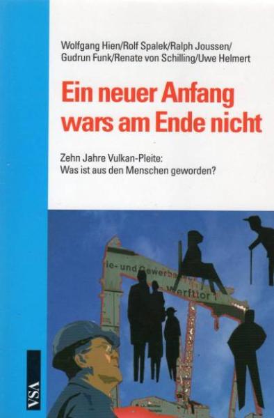 Ein neuer Anfang wars am Ende nicht : zehn Jahre Vulkan-Pleite ; was ist aus den Menschen geworden? ; eine Studie im Auftrag des Vereins Arbeit und Zukunft e.V. in Bremen zu Arbeit, Leben und Gesundheit der ehemaligen Vulkanesen.
