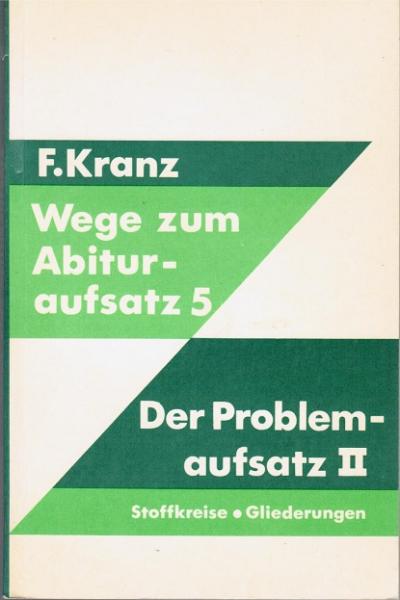 Wege zum Abituraufsatz; Teil: Werkh. 5., Der Problemaufsatz 2 : Stoffkreise und Gliederungen