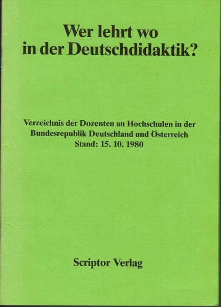 Wer lehrt wo in der Deutschdidaktik? Verzeichnis der Dozenten an Hochschulen in der Bundesrepublik Deutschland und Österreich Stand: 15.10.1980