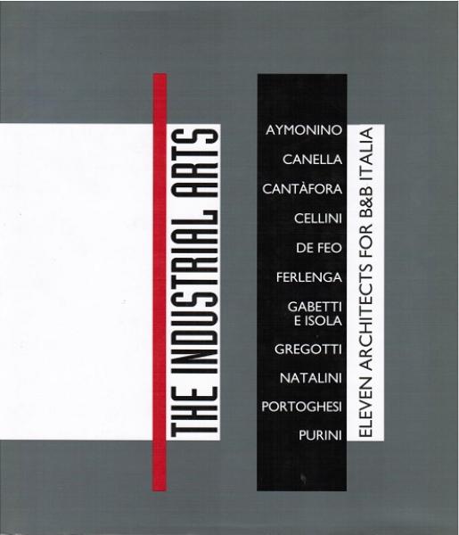 Le arti industriali. Undici architetti per B&B Italia/ The industrial Arts. Eleven architects for B&B Italia.