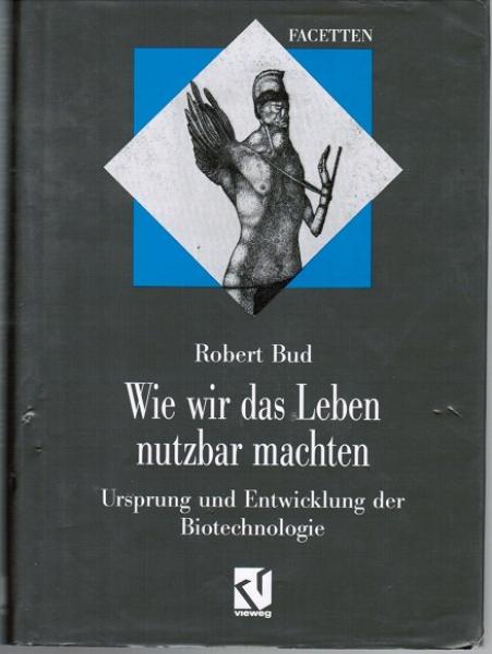 Wie wir das Leben nutzbar machten : Ursprung und Entwicklung der Biotechnologie.
