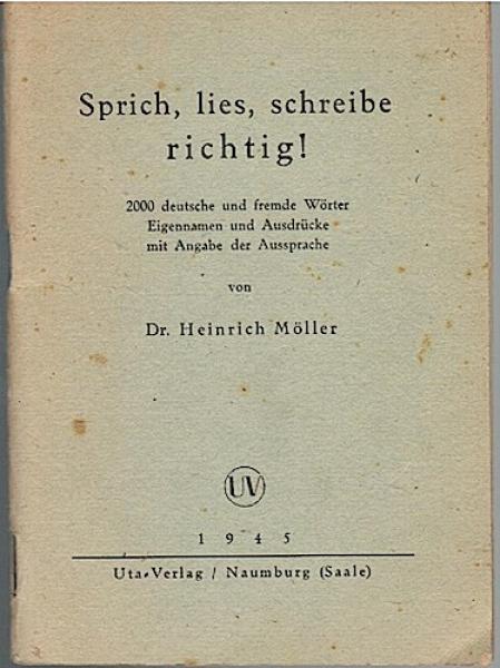 Sprich, lies, schreibe richtig! : 2000 dt. u. fremde Wörter, Eigennamen u. Ausdrücke mit Angabe d. Aussprache ; Nachschlagebehelf f. Lehrer u. Lernende, Redner, Rundfunkansager, Schule u. Haus.