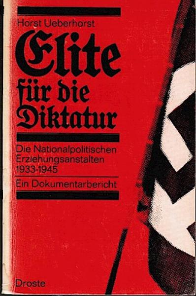 Elite für die Diktatur. Die Nationalsozialistischen Erziehungsanstalten 1933 - 1945. Ein Dokumentarbericht;