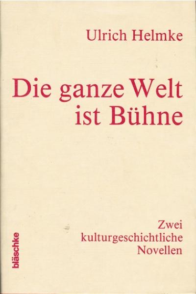 Die ganze Welt ist Bühne. Zwei kulturgeschichtliche Novellen.