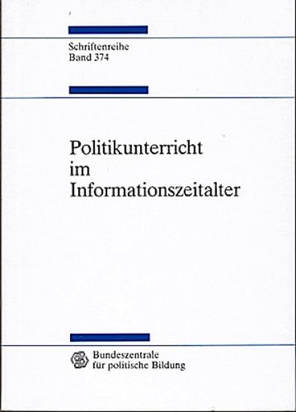 Politikunterricht im Informationszeitalter : Medien und neue Lernumgebungen. Beilage CD: Internetwegweiser für den Politikunterricht (= Schriftenreihe der Bundeszentrale für politische Bildung, Bd. 374)