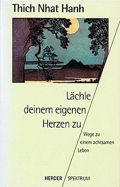 Lächle deinem eigenen Herzen zu: Wege zu einem achtsamen Leben.