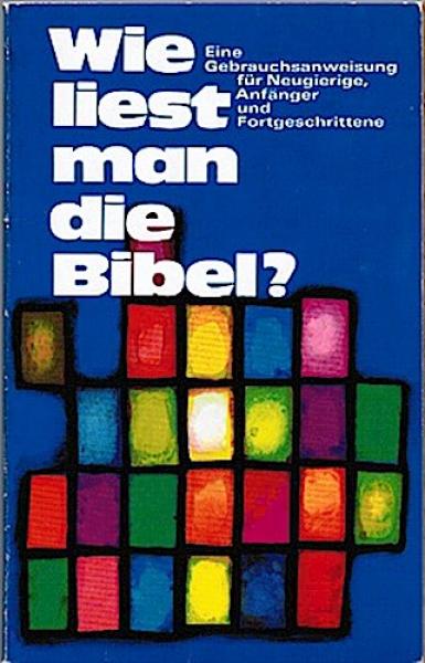 Wie liest man die Bibel? Eine Gebrauchsanweisung für Neugierige, Anfänger und Fortgeschrittene