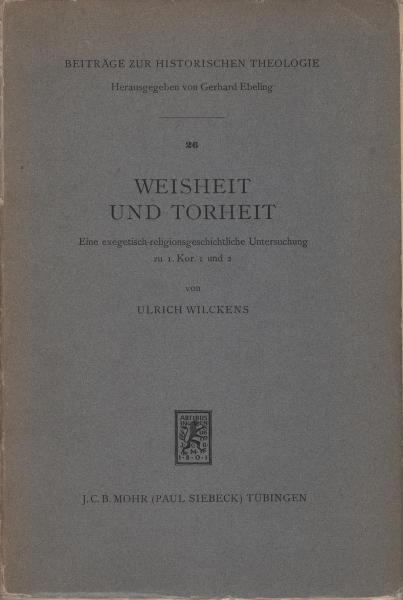 Weisheit und Torheit. Eine exegetisch-religionsgeschichtliche Untersuchung zu 1. Kor. 1 und 2 (= Beiträge zur historischen Theologie 26)