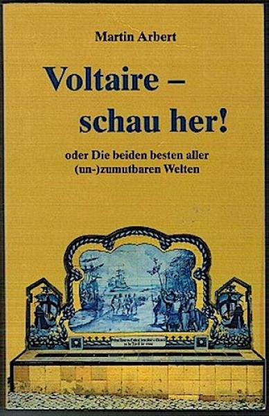 Voltaire - schau her! oder Die beiden besten aller (un-)zumutbaren Welten