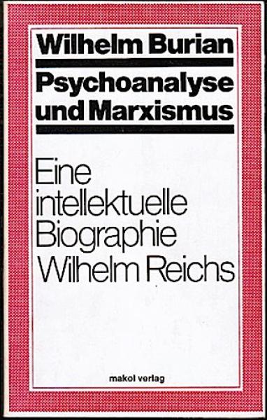 Psychoanalyse und Marxismus. Eine intellektuelle Biographie Wilhelm Reichs