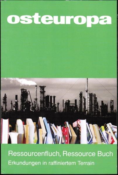 Osteuropa; 61. Jahrgang/ Heft 7/ Juli 2011: Ressourcenfluch, Ressource Buch. Erkundungen in raffiniertem Terrain
