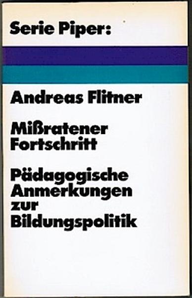 Mißratener Fortschritt. Pädagogische Anmerkungen zur Bildungspolitik (= Serie Piper)