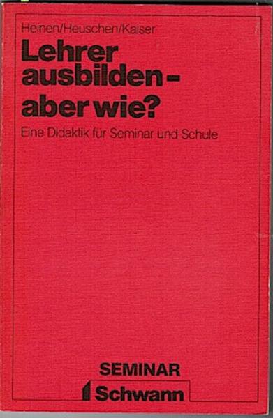 Lehrer ausbilden, aber wie? Eine Didaktik für Seminar und Schule
