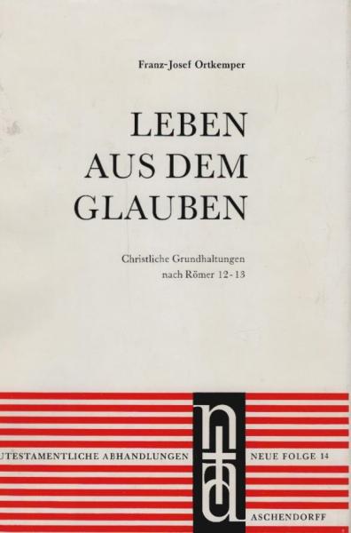Leben aus dem Glauben - Christliche Grundhaltungen nach Römer 12-13 (= Neutestamentliche Abhandlungen. Neue Folge; Bd. 14)