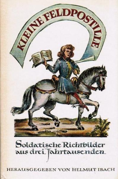 Kleine Feldpostille. Soldatische Richtbilder aus drei Jahrtausenden