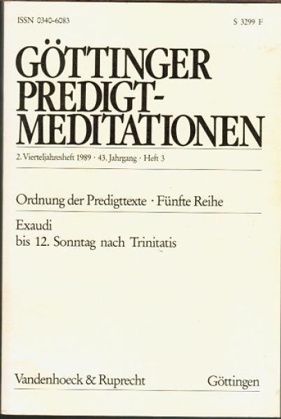 Göttinger Predigtmeditationen, 2. Vierteljahresheft 1989, 43. Jahrgang, Heft 3: Ordnung der Predigttexte. Fünfte Reihe: Exaudi bis 12. Sonntag nach Trinitatis