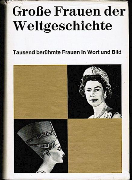 Große Frauen der Weltgeschichte. Tausend Biographien in Wort und Bild