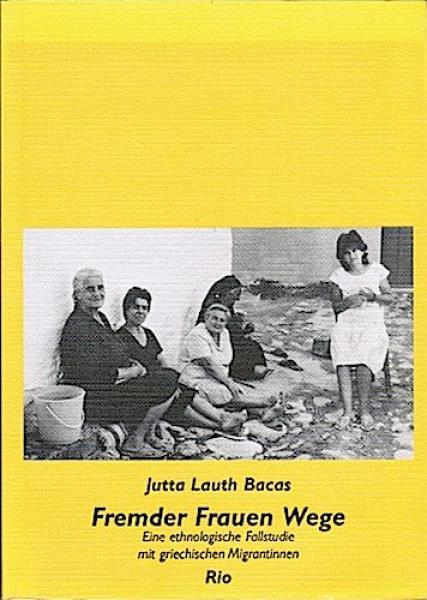 Fremder Frauen Weg. Eine ethnologische Fallstudie mit griechischen Migrantinnen