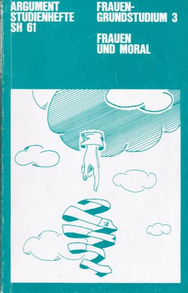 Frauen-Grundstudium 3: Frauen und Moral (= Argument Studienhefte; 61)