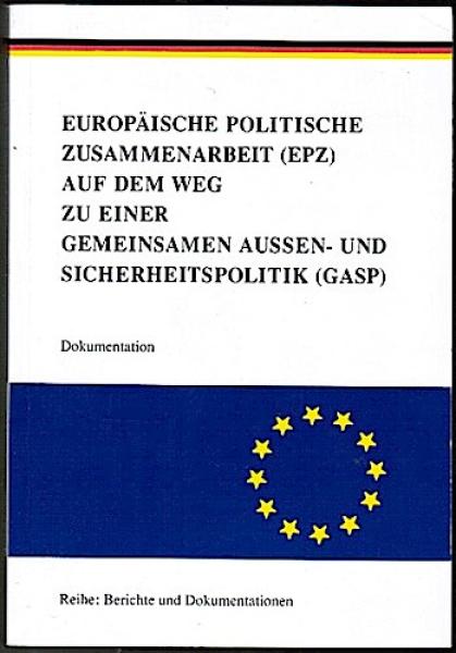 Europäische Zusammenarbeit (EPZ) auf dem Weg zu einer gemeinsamen Aussen- und Sicherheitspolitik (GASP). Dokumentation (= Reihe: Berichte und Dokumentationen)