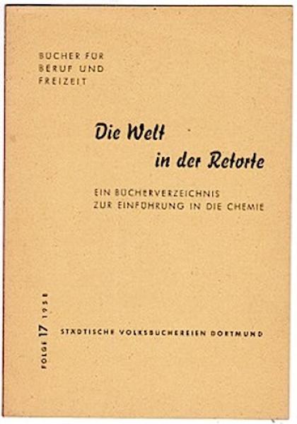 Die Welt in der Retorte. Ein Bücherverzeichnis zur Einführung in die Chemie (= Bücher für Beruf und Freizeit, Folge 17/ 1958)