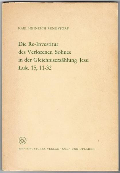 Die Re-Investitur des Verlorenen Sohnes in der Gleichniserzählung Jesu Luk. 15, 11-32 (= Arbeitsgemeinschaft für Forschung des Landes Nordrhein-Westfalen. Geisteswissenschaft, Heft 137)