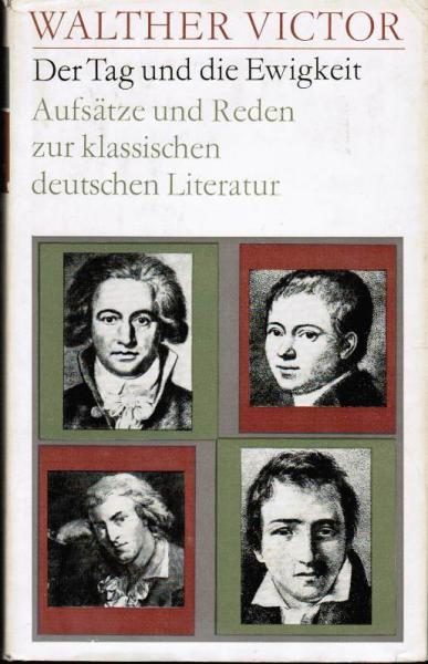 Der Tag und die Ewigkeit. Aufsätze und Reden zur klassischen deutschen Literatur