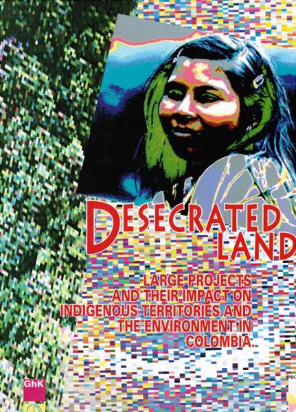 Desecrated Land. Large projects and their impact on indigenous territories and the environment in Columbia
