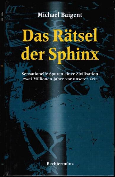 Das Rätsel der Sphinx. Sensationelle Spuren einer Zivilisation zwei Millionen Jahre vor unserer Zeit