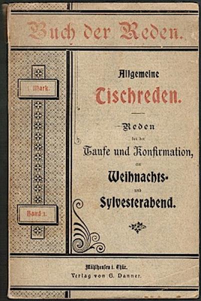 Buch der Reden. Eine reichhaltige Sammlung ernster und heiterer Reden, Ansprachen und Toaste in Poesie und Prosa. Band 1: Allgemeine Tischreden. Reden und Toaste bei der Taufe und Konfirmation, am Weihnachts- und Sylvesterabend