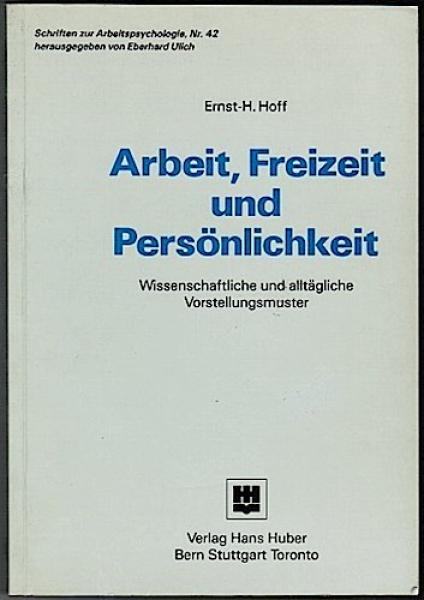 Arbeit, Freizeit und Persönlichkeit. Wissenschaftliche und alltägliche Vorstellungsmuster (= Schriften zur Arbeitspsychologie, Nr. 42)